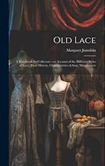 Old Lace: A Handbook for Collectors : an Account of the Different Styles of Lace, Their History, Characteristics & Manufacture 