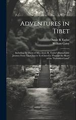 Adventures in Tibet: Including the Diary of Miss Annie R. Taylor's Remarkable Journey From Tau-Chau to Ta-Chien-Lu Through the Heart of the "Forbidden