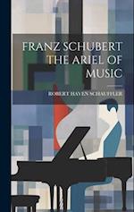 FRANZ SCHUBERT THE ARIEL OF MUSIC 