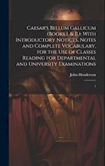 Caesar's Bellum Gallicum (Books I. & II.): With Introductory Notices, Notes and Complete Vocabulary, for the use of Classes Reading for Departmental a