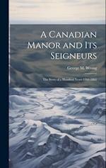 A Canadian Manor and Its Seigneurs: The Story of a Hundred Years 1761-1861 