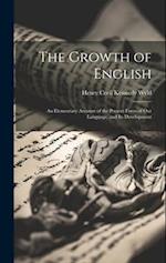 The Growth of English: An Elementary Account of the Present Form of Our Language, and Its Development 