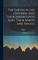 The Earths in the Universe, and Their Inhabitants; Also, Their Spirits and Angels: A Tr. [Revised by J. Bayley] 