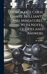 Memorable Chess Games, Brilliants and Miniatures, With Notes, Queries and Answers 