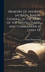 Memoirs Of Andrew Jackson, Major-general in the Army Of the United States, and Commander in Chief Of 