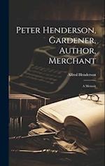 Peter Henderson, Gardener, Author, Merchant: A Memoir 