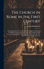 The Church in Rome in the First Century: An Examination of Various Controverted Questions Relating to Its History, Chronology, Literature and Traditio