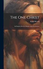 The One Christ: An Enquiry Into the Manner of the Incarnation 
