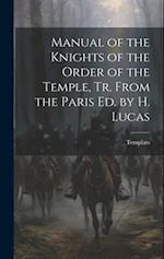 Manual of the Knights of the Order of the Temple, Tr. From the Paris Ed. by H. Lucas 