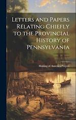 Letters and Papers Relating Chiefly to the Provincial History of Pennsylvania 