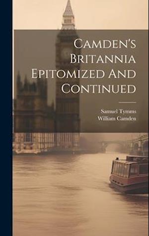 Camden's Britannia Epitomized And Continued