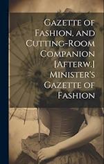 Gazette of Fashion, and Cutting-Room Companion [Afterw.] Minister's Gazette of Fashion 