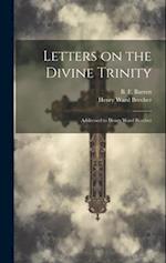 Letters on the Divine Trinity : Addressed to Henry Ward Beecher 