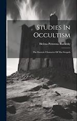 Studies In Occultism: The Esoteric Character Of The Gospels 