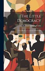 The Little Democracy: A Text-book on Community Organization 