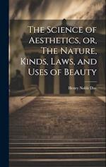 The Science of Aesthetics, or, The Nature, Kinds, Laws, and Uses of Beauty 