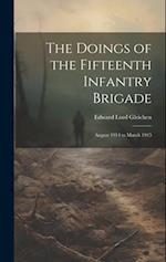 The Doings of the Fifteenth Infantry Brigade: August 1914 to March 1915 