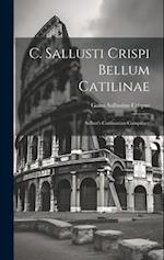 C. Sallusti Crispi Bellum Catilinae: Sallust's Catilinarian Conspiracy 
