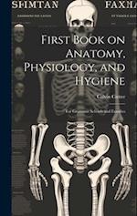 First Book on Anatomy, Physiology, and Hygiene: For Grammar Schools and Families 