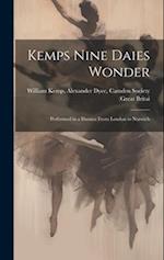 Kemps Nine Daies Wonder: Performed in a Daunce From London to Norwich 