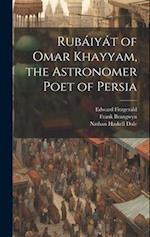 Rubáiyát of Omar Khayyam, the Astronomer Poet of Persia 