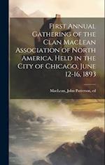 First Annual Gathering of the Clan MacLean Association of North America, Held in the City of Chicago, June 12-16, 1893 