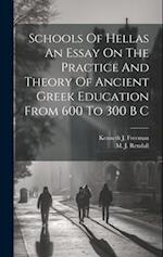 Schools Of Hellas An Essay On The Practice And Theory Of Ancient Greek Education From 600 To 300 B C 