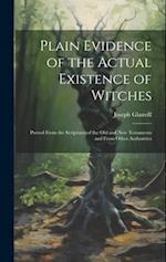 Plain Evidence of the Actual Existence of Witches: Proved From the Scriptures of the Old and New Testaments and From Other Authorities 
