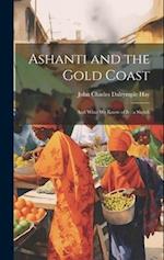 Ashanti and the Gold Coast: And What we Know of it : a Sketch 
