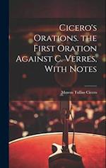 Cicero's Orations. the First Oration Against C. Verres, With Notes 