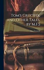 Tom's Crucifix, and Other Tales, by M.F.S 