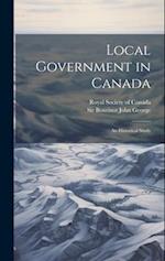 Local Government in Canada: An Historical Study 