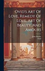 Ovid's Art Of Love, Remedy Of Love, Art Of Beauty, And Amours 