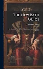 The New Bath Guide: Or Memoirs of the B-N-R-D Family in a Series of Political Epistles 