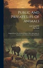 Public And Private Life Of Animals: Adapted From The French Of Balzac, Droz, Jules Janin, E. Lemoine, A. De Musset, Georges Sand & C 