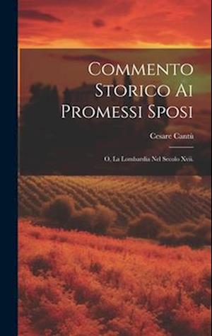 Commento Storico Ai Promessi Sposi; O, La Lombardia Nel Secolo Xvii.