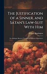 The Justification of a Sinner, and Satan's Law-Suit With Him: In a Dialogue Between Two Men of Different Experiences 