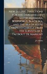 New Sailing Directions for the Dardanelles, Sea of Marmara, Bosphorus, Black Sea, and the Sea of Azov, Compiled Chiefly From the Surveys of E. Taitbou