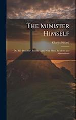 The Minister Himself: Or, The Preacher's Beacon Light, With Hints, Incidents and Admonitions 