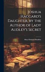Joshua Haggard's Daughter, by the Author of Lady Audley's Secret 