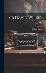 Sir David Wilkie, R. A. 