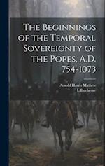 The Beginnings of the Temporal Sovereignty of the Popes, A.D. 754-1073 