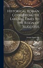 Historical Roman Coins From the Earliest Times to the Reign of Augustus 