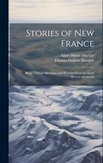 Stories of New France: Being Tales of Adventure and Heroism From the Early History of Canada 