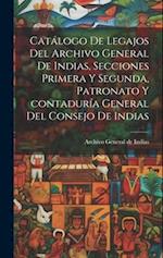 Catálogo de legajos del Archivo general de Indias, secciones primera y segunda, patronato y contaduría general del Consejo de Indias