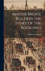 Master Bridge Builders The Story Of The Roeblings 
