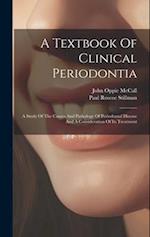 A Textbook Of Clinical Periodontia: A Study Of The Causes And Pathology Of Periodontal Disease And A Consideration Of Its Treatment 