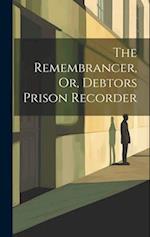 The Remembrancer, Or, Debtors Prison Recorder 