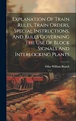 Explanation Of Train Rules, Train Orders, Special Instructions, And Rules Governing The Use Of Block Signals And Interlocking Plants 