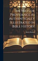 The Ways of Providence As Authentically Illustrated in Bible History 